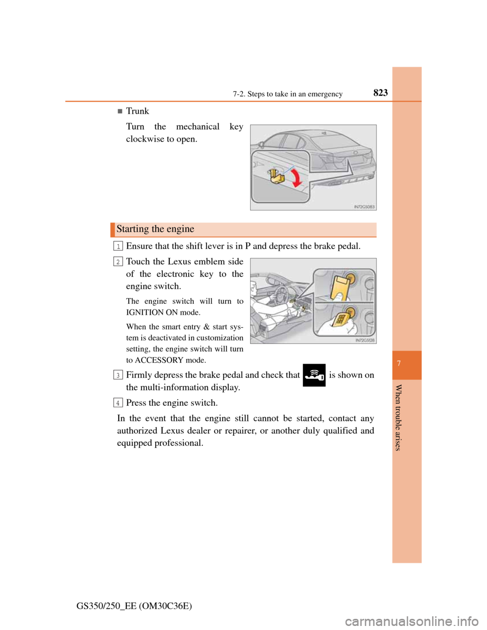 Lexus GS350 2012 Owners Manual 8237-2. Steps to take in an emergency
7
When trouble arises
GS350/250_EE (OM30C36E)
Trunk
Turn the mechanical key
clockwise to open.
Ensure that the shift lever is in P and depress the brake pedal. Lexus GS350 2012 Owners Manual 8237-2. Steps to take in an emergency
7
When trouble arises
GS350/250_EE (OM30C36E)
Trunk
Turn the mechanical key
clockwise to open.
Ensure that the shift lever is in P and depress the brake pedal.