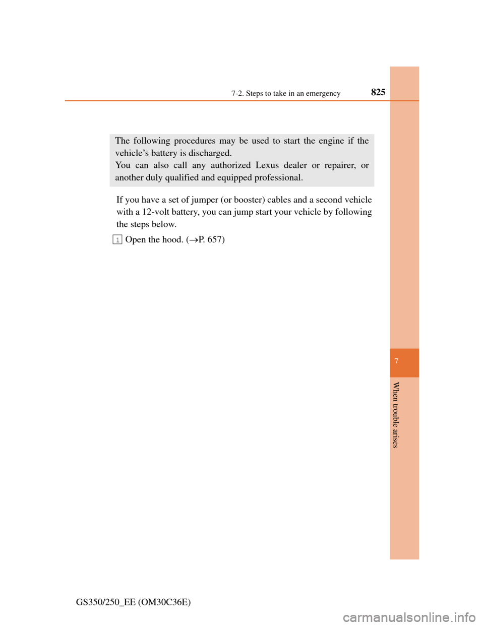 Lexus GS350 2012  Owners Manual 8257-2. Steps to take in an emergency
7
When trouble arises
GS350/250_EE (OM30C36E)
If the vehicle battery is discharged
If you have a set of jumper (or booster) cables and a second vehicle
with a 12-