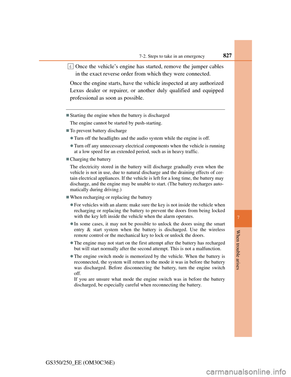 Lexus GS350 2012  Owners Manual 8277-2. Steps to take in an emergency
7
When trouble arises
GS350/250_EE (OM30C36E)Once the vehicle’s engine has started, remove the jumper cables
in the exact reverse order from which they were con
