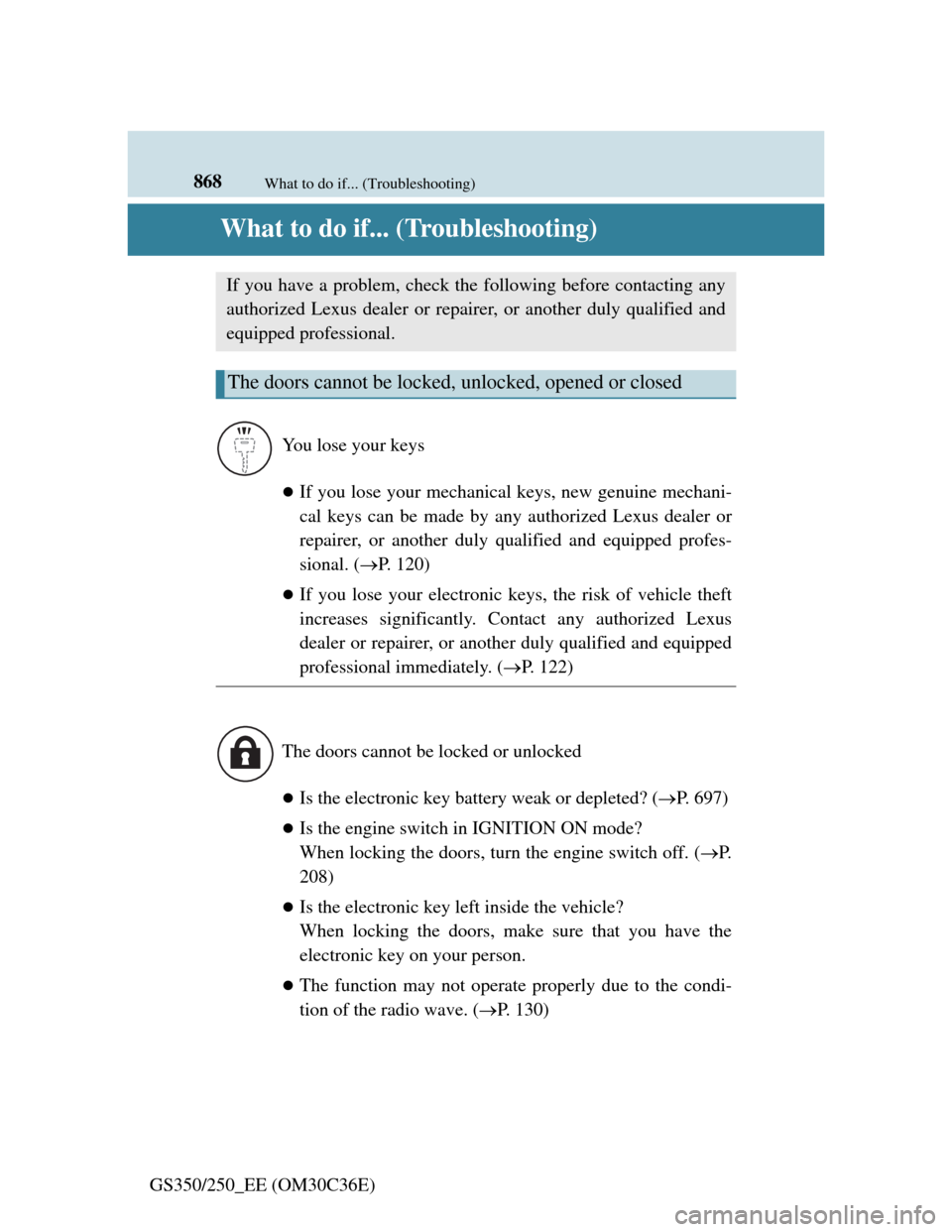 Lexus GS350 2012  Owners Manual 868What to do if... (Troubleshooting)
GS350/250_EE (OM30C36E)
What to do if... (Troubleshooting)
If you lose your mechanical keys, new genuine mechani-
cal keys can be made by any authorized Lexus 