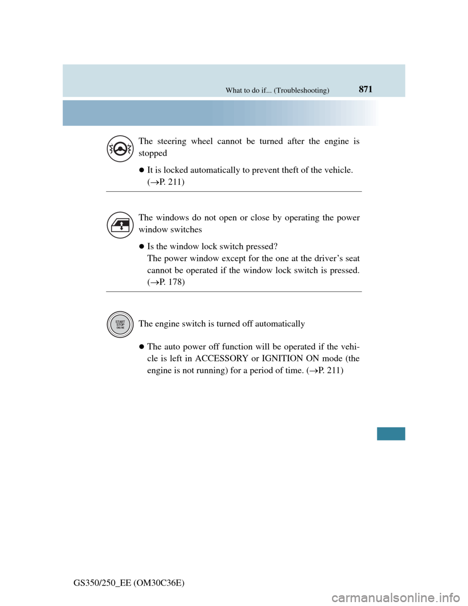 Lexus GS350 2012 User Guide 871What to do if... (Troubleshooting)
GS350/250_EE (OM30C36E)
It is locked automatically to prevent theft of the vehicle. 
(P. 211)
Is the window lock switch pressed?
The power window except 