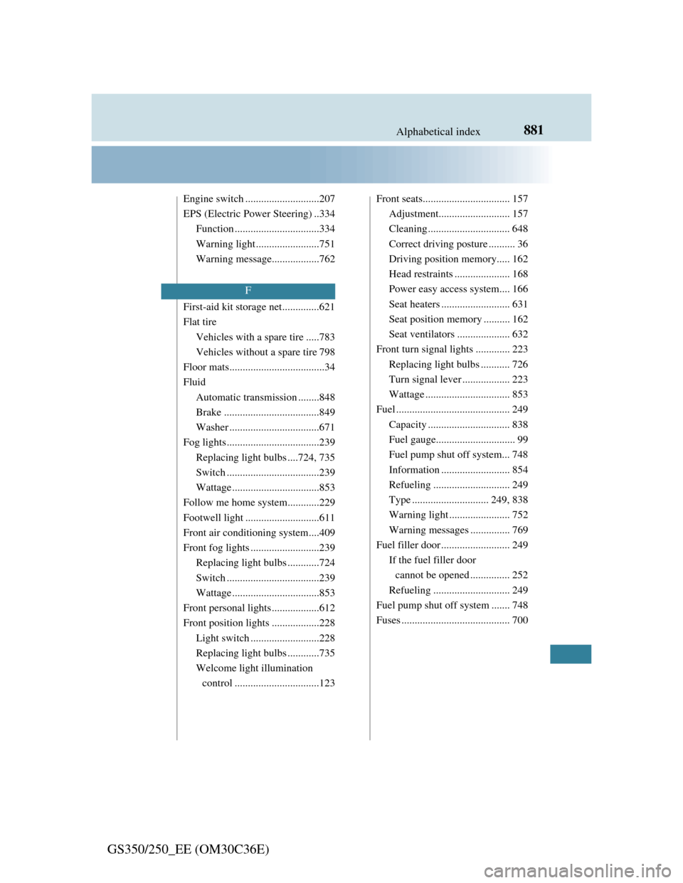 Lexus GS350 2012  Owners Manual 881Alphabetical index
GS350/250_EE (OM30C36E)
Engine switch ............................207
EPS (Electric Power Steering) ..334
Function ................................334
Warning light..............