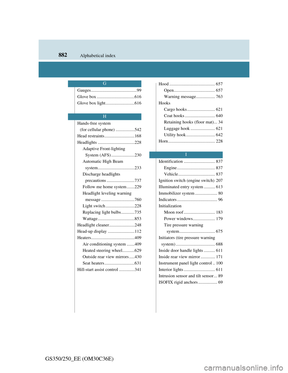 Lexus GS350 2012  Owners Manual 882Alphabetical index
GS350/250_EE (OM30C36E)
Gauges .........................................99
Glove box ..................................616
Glove box light ..........................616
Hands-fre