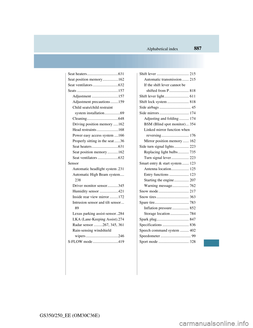 Lexus GS350 2012  Owners Manual 887Alphabetical index
GS350/250_EE (OM30C36E)
Seat heaters................................631
Seat position memory ................162
Seat ventilators ..........................632
Seats ............