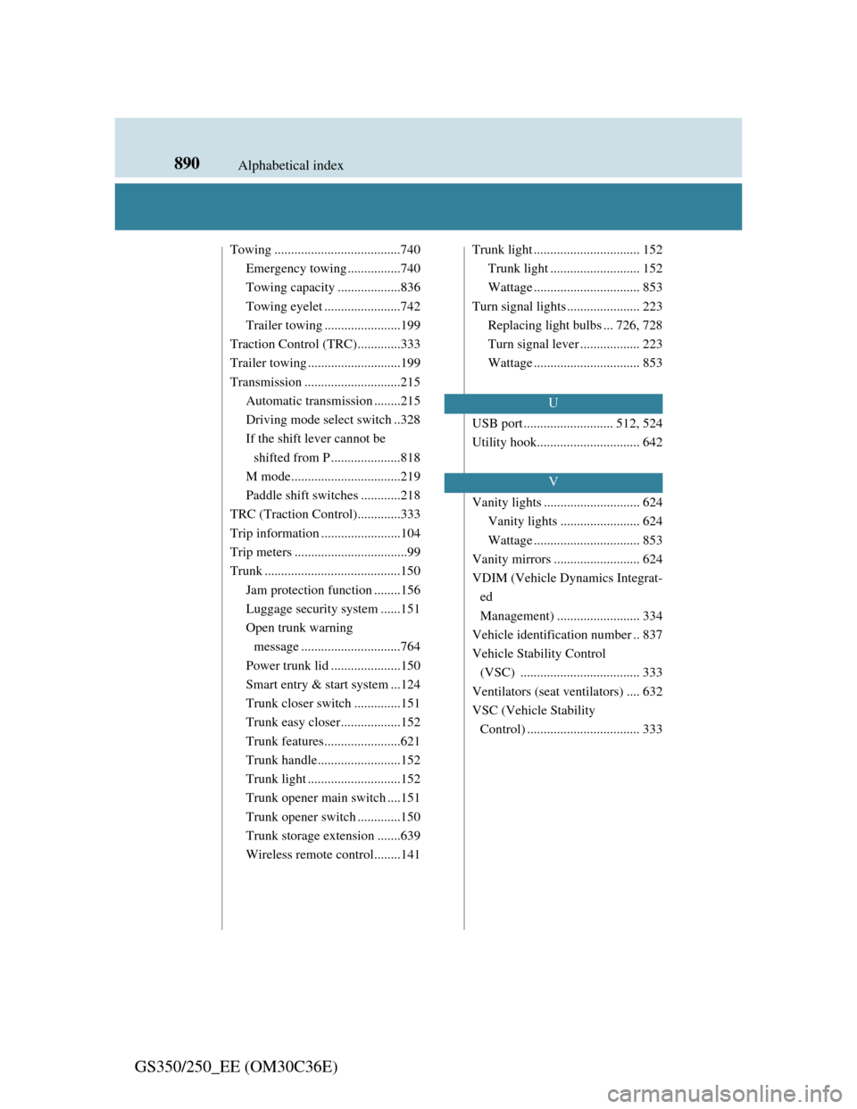 Lexus GS350 2012  Owners Manual 890Alphabetical index
GS350/250_EE (OM30C36E)
Towing ......................................740
Emergency towing ................740
Towing capacity ...................836
Towing eyelet ...............