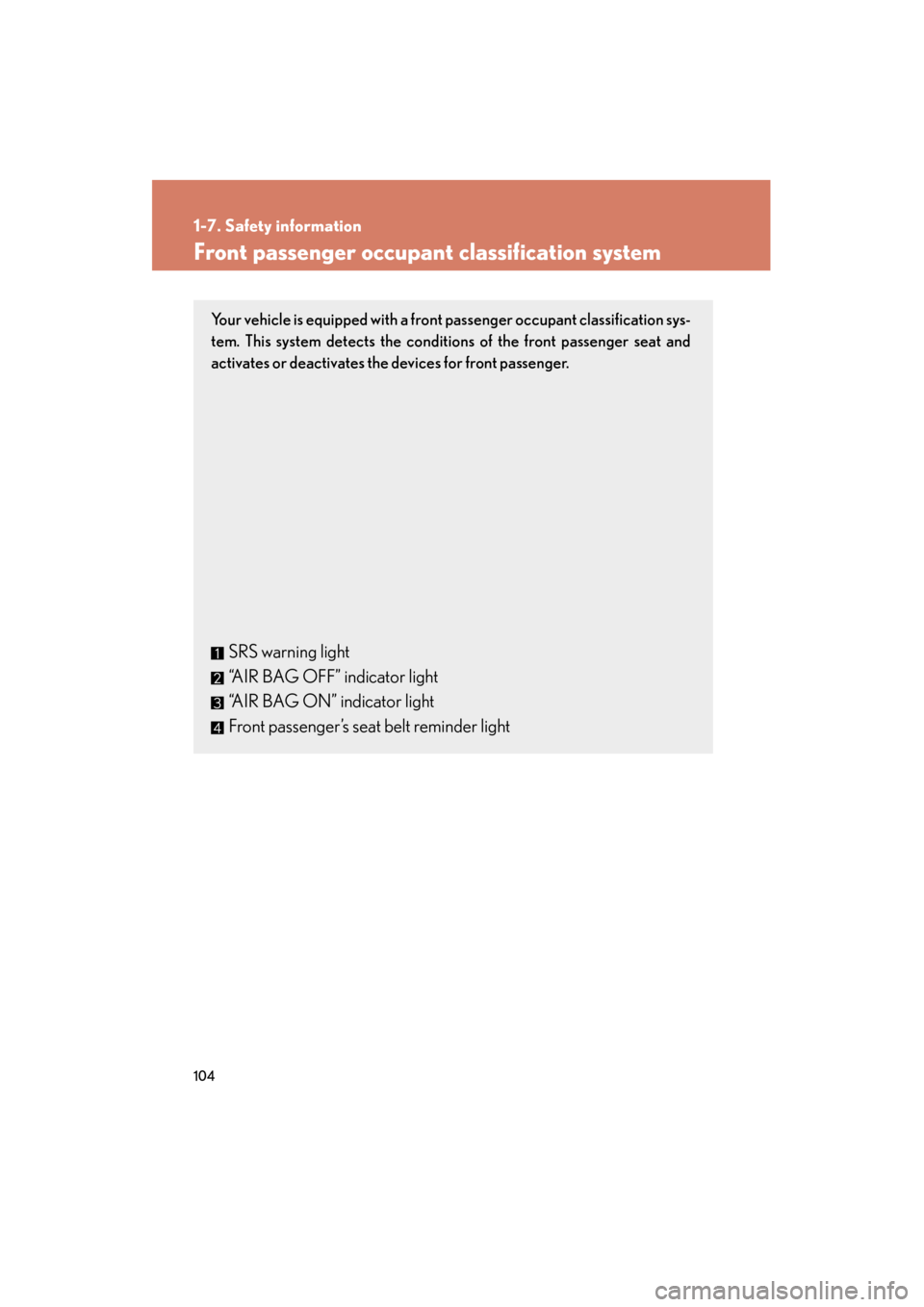 Lexus GS350 2011  Owners Manual 104
1-7. Safety information
GS_G_U (OM30C11U)
October 28, 2011 5:15 pm
Front passenger occupant classification system
Your vehicle is equipped with a front passenger occupant classification sys-
tem. 