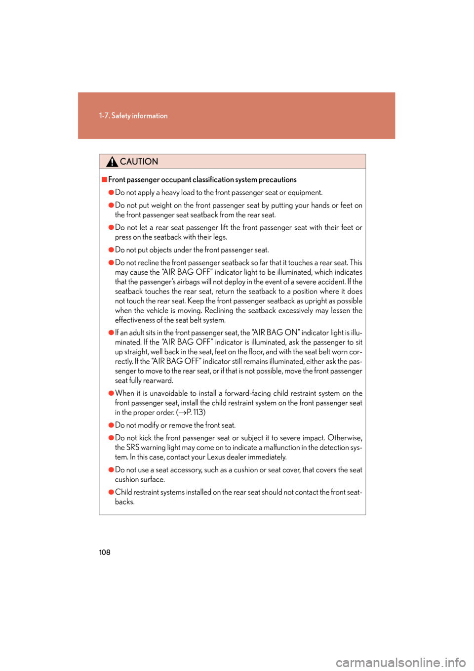 Lexus GS350 2011  Owners Manual 108
1-7. Safety information
GS_G_U (OM30C11U)
October 28, 2011 5:15 pm
CAUTION
■Front passenger occupant classification system precautions
●Do not apply a heavy load to the front passenger seat or