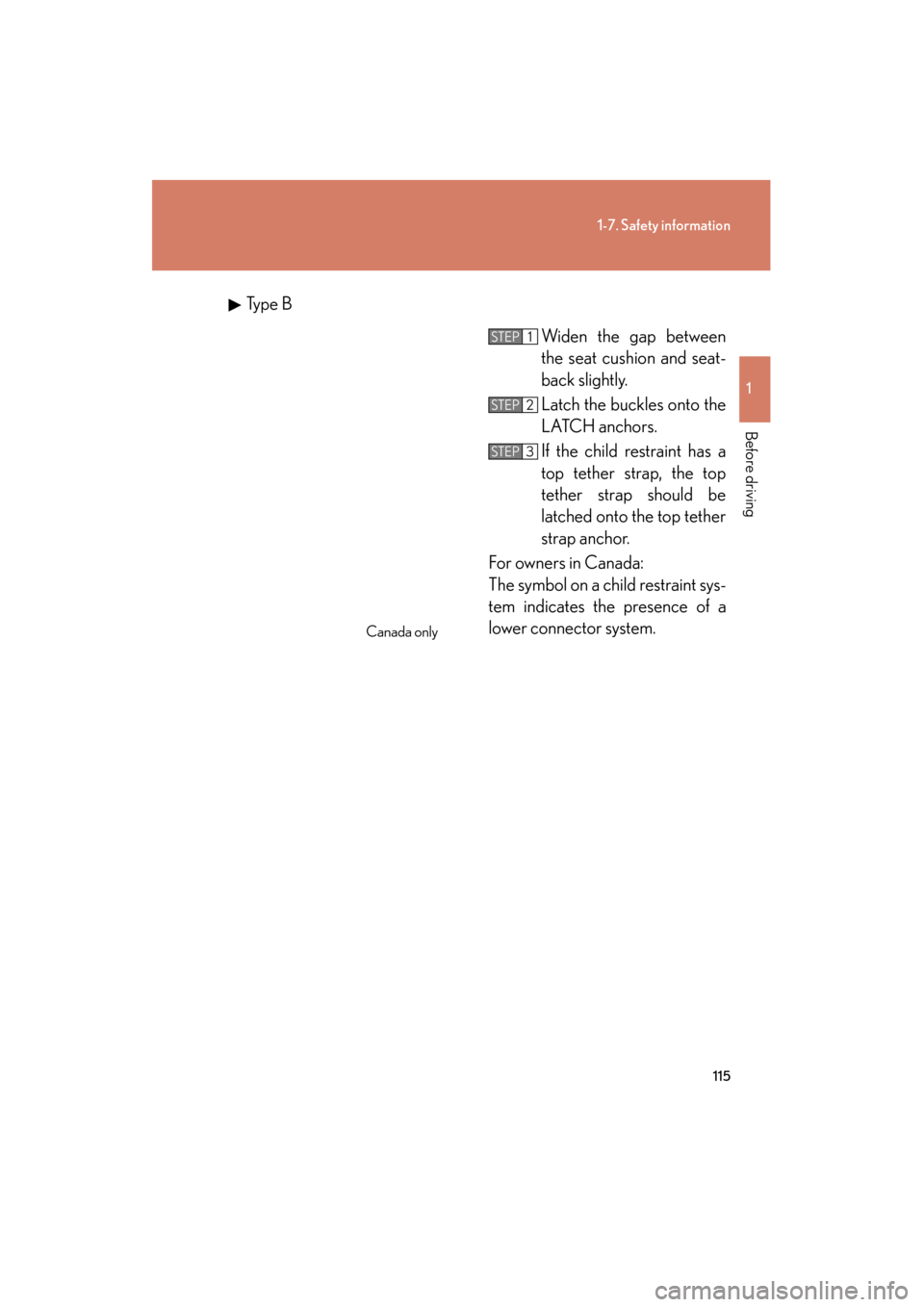 Lexus GS350 2011  Owners Manual 115
1-7. Safety information
1
Before driving
GS_G_U (OM30C11U)
October 28, 2011 5:15 pm
Ty p e  BWiden the gap between
the seat cushion and seat-
back slightly.
Latch the buckles onto the
LATCH anchor