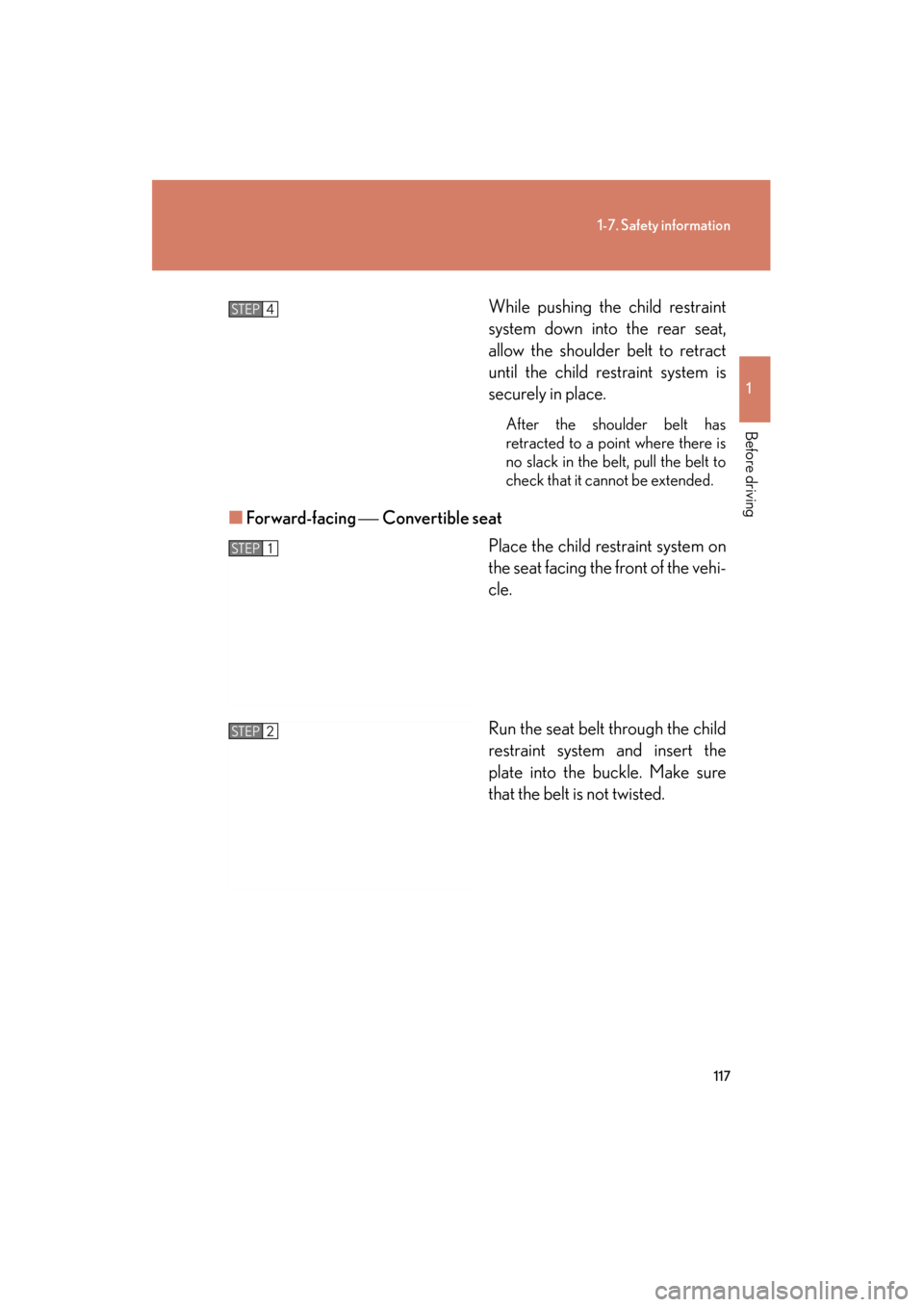 Lexus GS350 2011  Owners Manual 117
1-7. Safety information
1
Before driving
GS_G_U (OM30C11U)
October 28, 2011 5:15 pm
While pushing the child restraint
system down into the rear seat,
allow the shoulder belt to retract
until the c