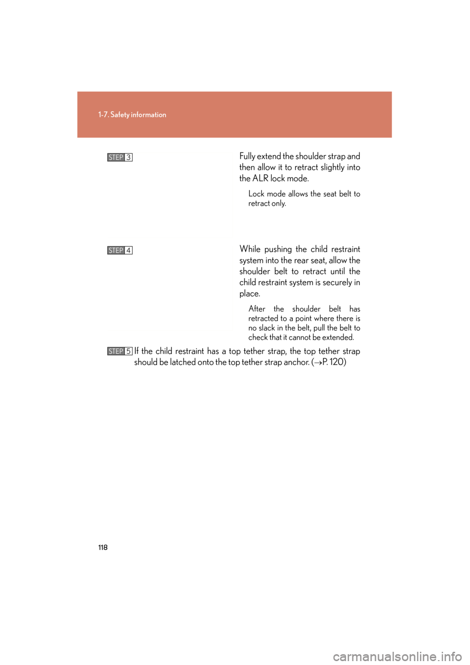 Lexus GS350 2011  Owners Manual 118
1-7. Safety information
GS_G_U (OM30C11U)
October 28, 2011 5:15 pm
Fully extend the shoulder strap and
then allow it to retract slightly into
the ALR lock mode.
Lock mode allows the seat belt to
r