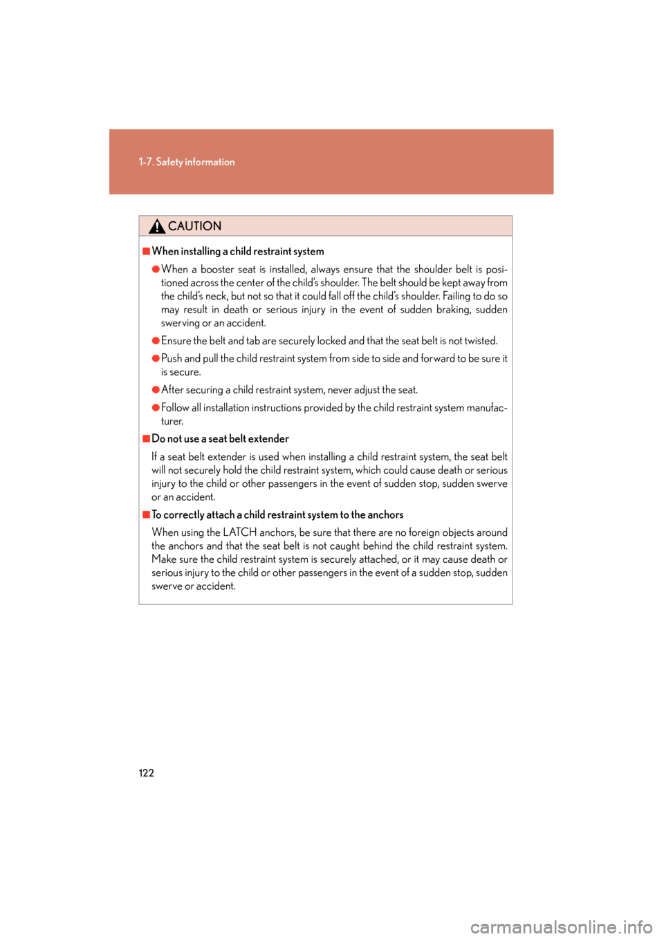 Lexus GS350 2011  Owners Manual 122
1-7. Safety information
GS_G_U (OM30C11U)
October 28, 2011 5:15 pm
CAUTION
■When installing a child restraint system
●When a booster seat is installed, always ensure that the shoulder belt is 
