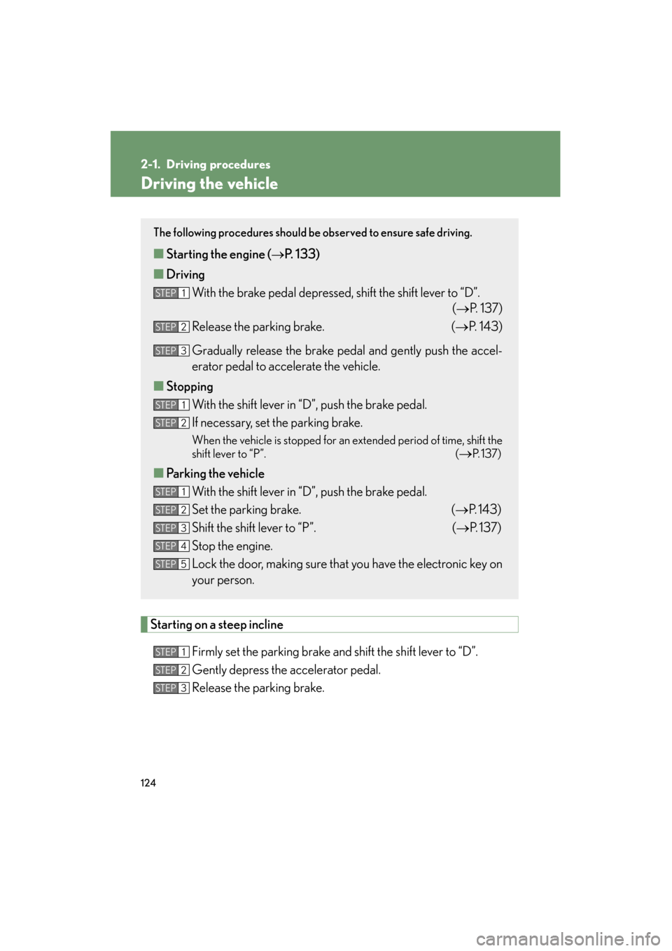 Lexus GS350 2011 Owners Guide 124
GS_G_U (OM30C11U)
October 28, 2011 5:15 pm
2-1. Driving procedures
Driving the vehicle
Starting on a steep inclineFirmly set the parking brake and shift the shift lever to “D”.
Gently depress Lexus GS350 2011 Owners Guide 124
GS_G_U (OM30C11U)
October 28, 2011 5:15 pm
2-1. Driving procedures
Driving the vehicle
Starting on a steep inclineFirmly set the parking brake and shift the shift lever to “D”.
Gently depress