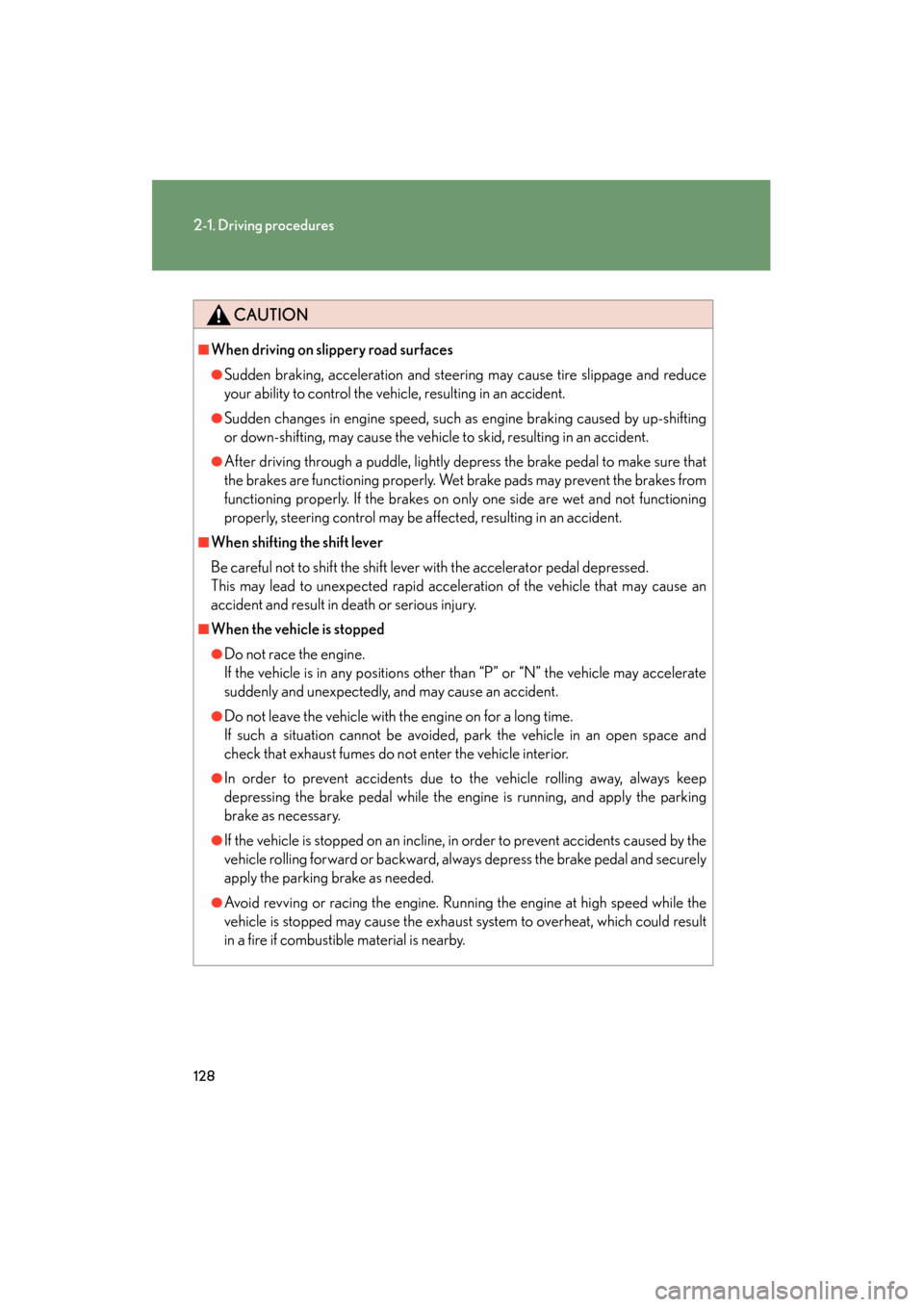 Lexus GS350 2011  Owners Manual 128
2-1. Driving procedures
GS_G_U (OM30C11U)
October 28, 2011 5:15 pm
CAUTION
■When driving on slippery road surfaces
●Sudden braking, acceleration and steering may cause tire slippage and reduce