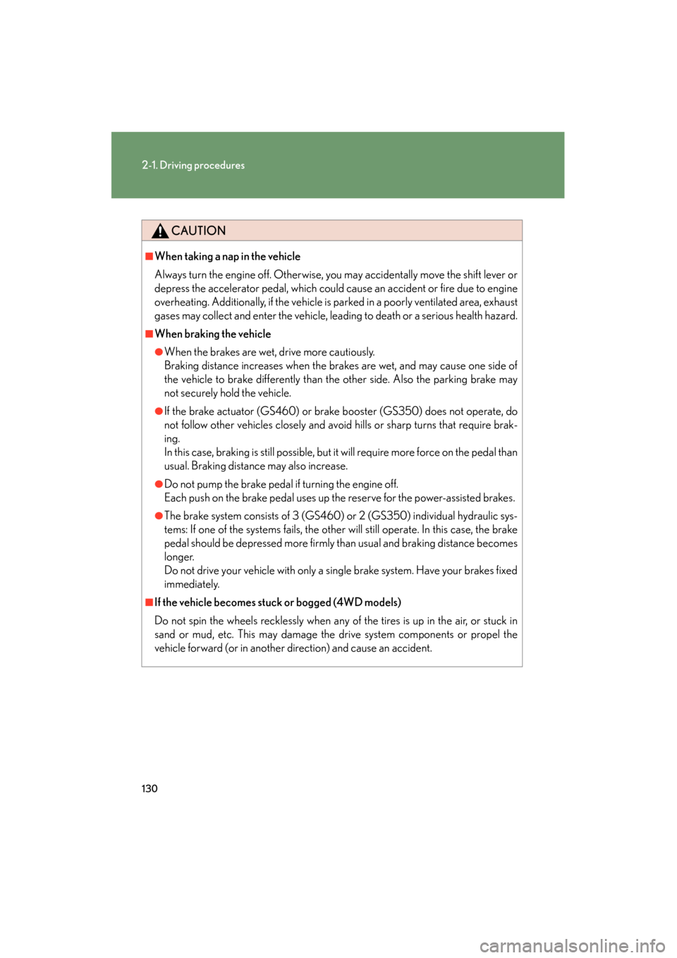 Lexus GS350 2011  Owners Manual 130
2-1. Driving procedures
GS_G_U (OM30C11U)
October 28, 2011 5:15 pm
CAUTION
■When taking a nap in the vehicle
Always turn the engine off. Otherwise, you may accidentally move the shift lever or
d