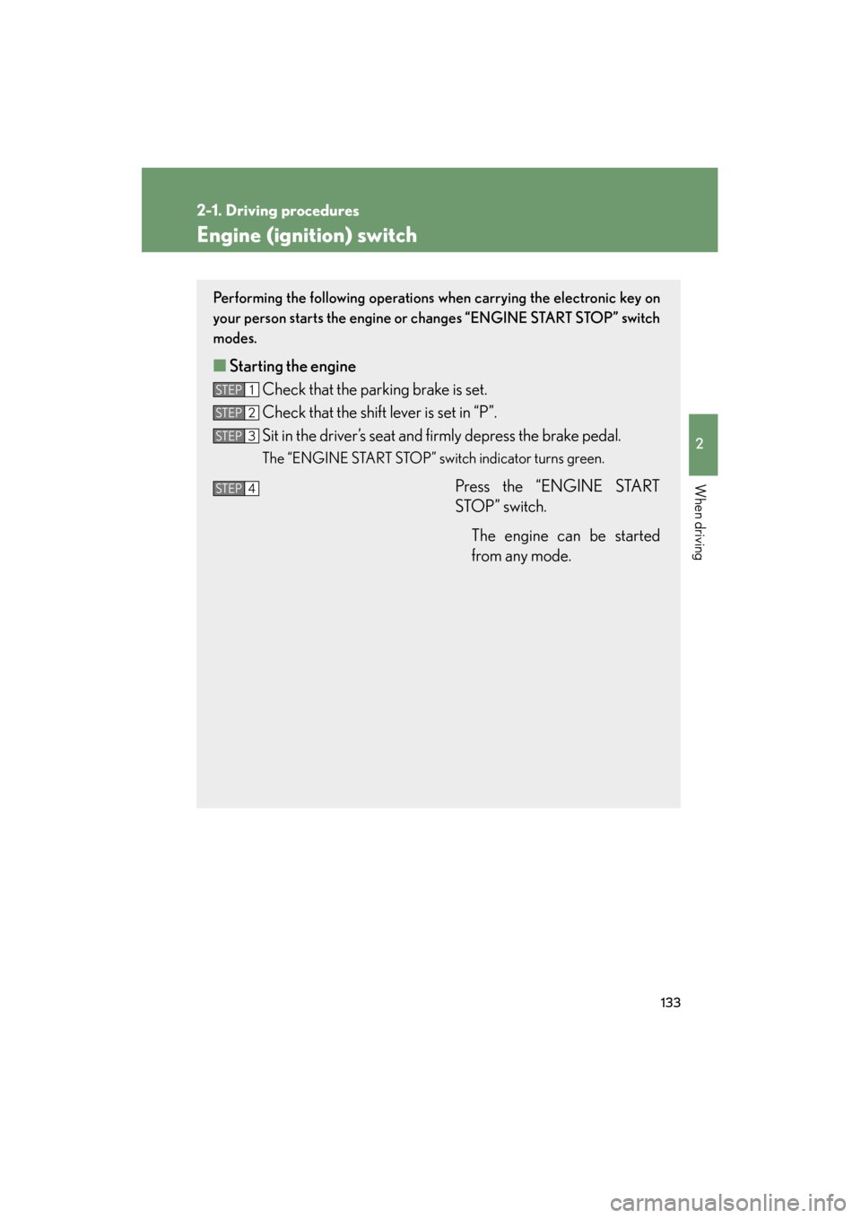 Lexus GS350 2011 Owners Guide 133
2-1. Driving procedures
2
When driving
GS_G_U (OM30C11U)
October 28, 2011 5:15 pm
Engine (ignition) switch
Performing the following operations when carrying the electronic key on
your person start Lexus GS350 2011 Owners Guide 133
2-1. Driving procedures
2
When driving
GS_G_U (OM30C11U)
October 28, 2011 5:15 pm
Engine (ignition) switch
Performing the following operations when carrying the electronic key on
your person start