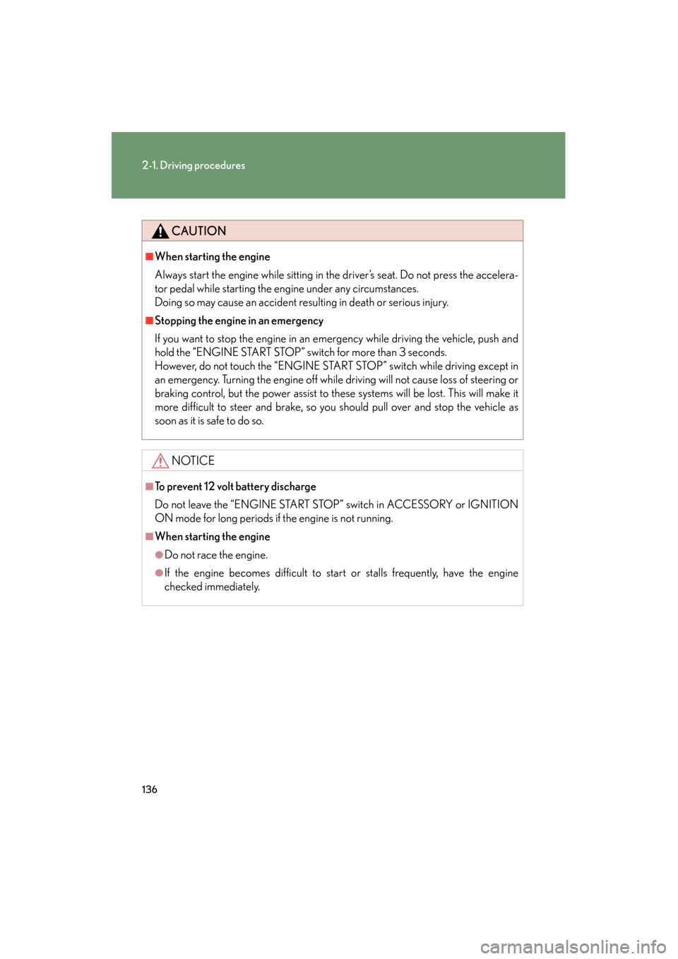 Lexus GS350 2011 Service Manual 136
2-1. Driving procedures
GS_G_U (OM30C11U)
October 28, 2011 5:15 pm
CAUTION
■When starting the engine
Always start the engine while sitting in the driver’s seat. Do not press the accelera-
tor 