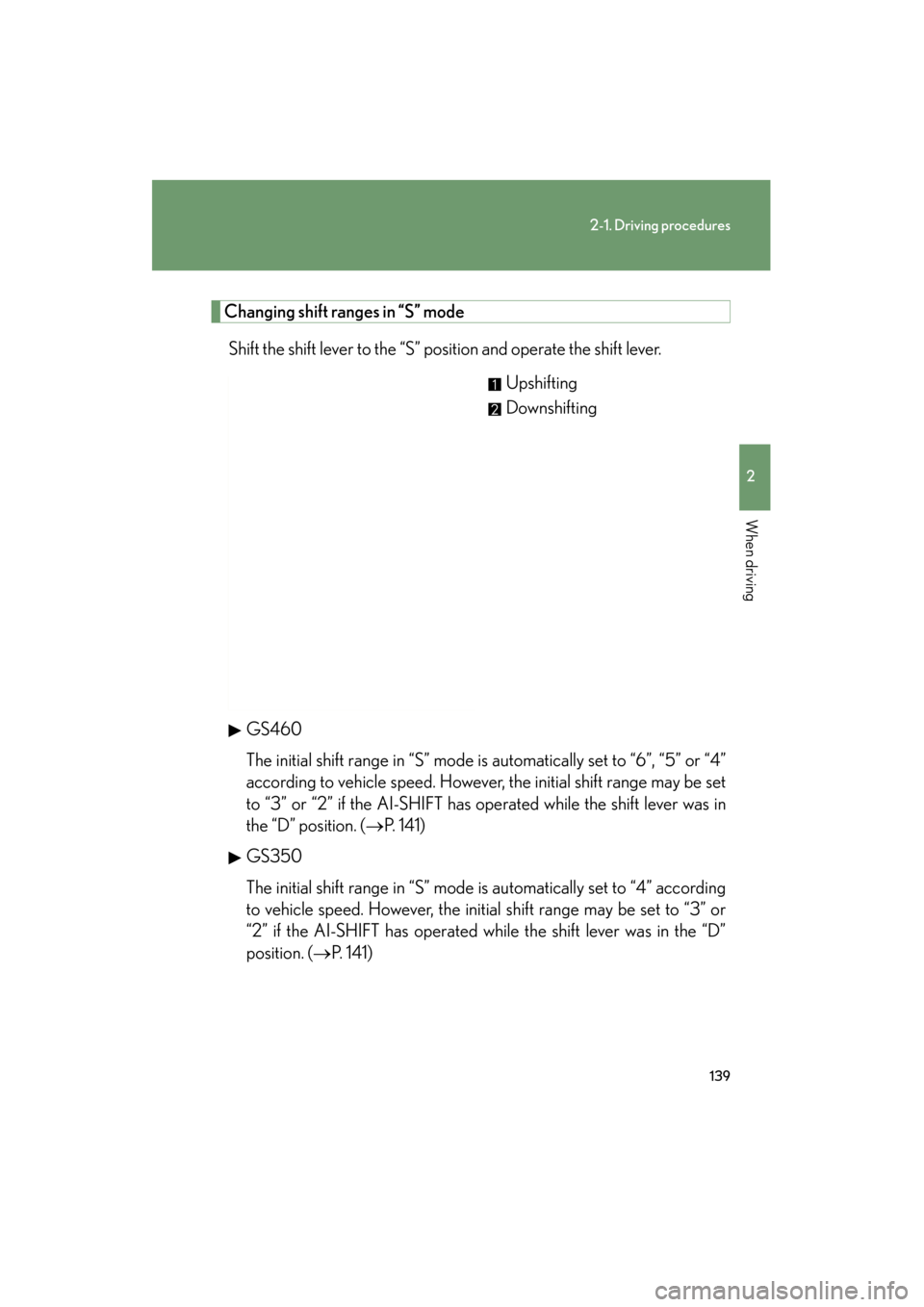 Lexus GS350 2011 Owners Manual 139
2-1. Driving procedures
2
When driving
GS_G_U (OM30C11U)
October 28, 2011 5:15 pm
Changing shift ranges in “S” modeShift the shift lever to the “S” position and operate the shift lever. Up Lexus GS350 2011 Owners Manual 139
2-1. Driving procedures
2
When driving
GS_G_U (OM30C11U)
October 28, 2011 5:15 pm
Changing shift ranges in “S” modeShift the shift lever to the “S” position and operate the shift lever. Up
