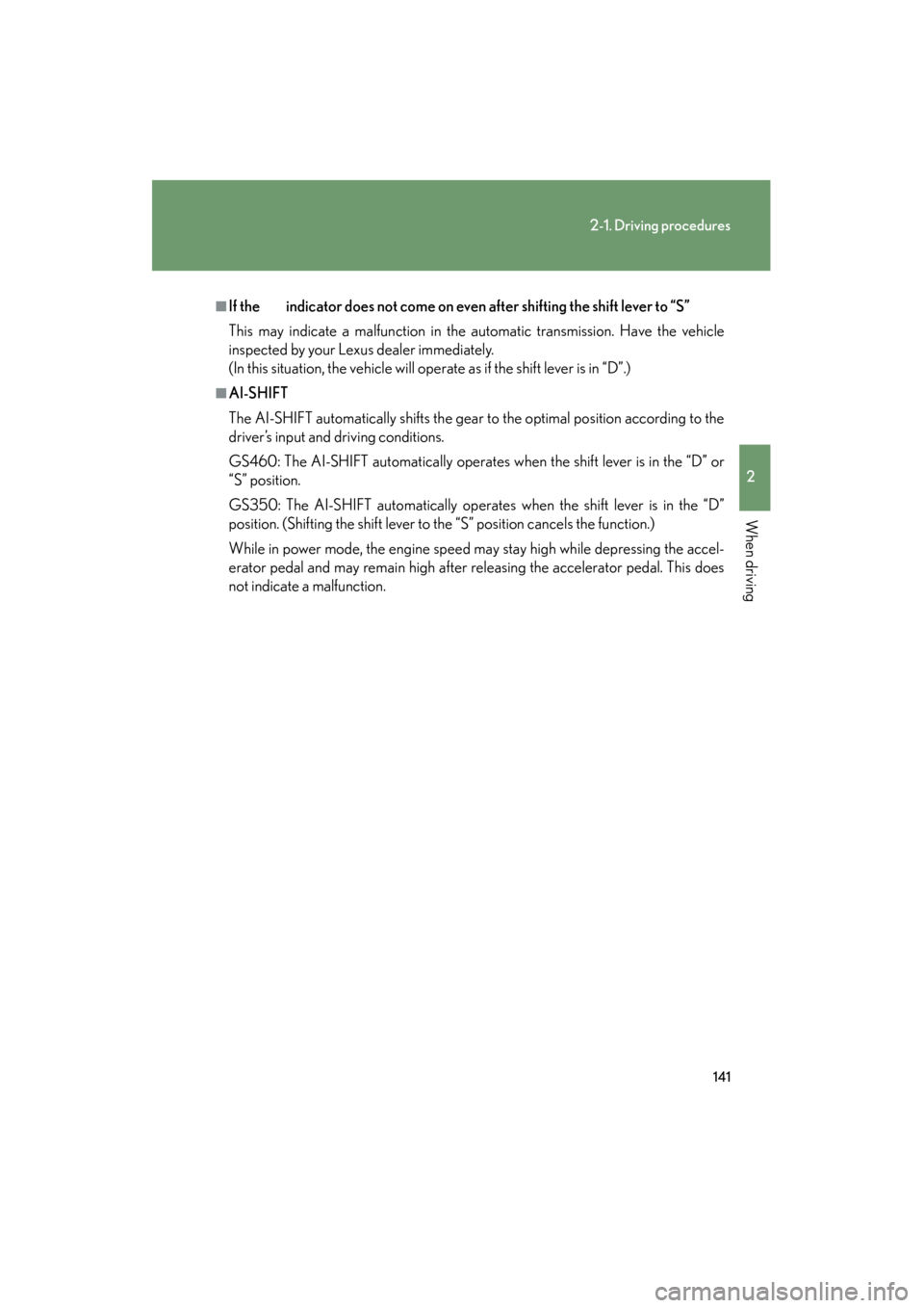 Lexus GS350 2011  Owners Manual 141
2-1. Driving procedures
2
When driving
GS_G_U (OM30C11U)
October 28, 2011 5:15 pm
■If the  indicator does not come on even after shifting the shift lever to “S”
This may indicate a malfuncti