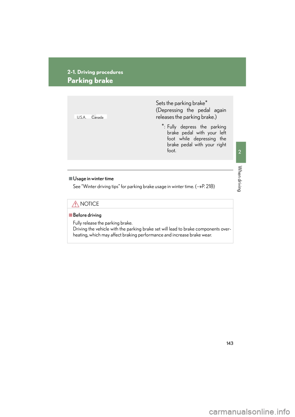 Lexus GS350 2011  Owners Manual 143
2-1. Driving procedures
2
When driving
GS_G_U (OM30C11U)
October 28, 2011 5:15 pm
Parking brake
■Usage in winter time
See “Winter driving tips” for parking brake usage in winter time. (→P.