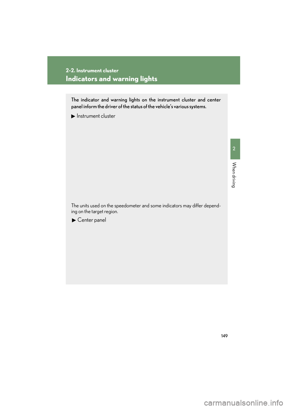 Lexus GS350 2011  Owners Manual 149
2-2. Instrument cluster
2
When driving
GS_G_U (OM30C11U)
October 28, 2011 5:15 pm
Indicators and warning lights
The indicator and warning lights on the instrument cluster and center
panel inform t