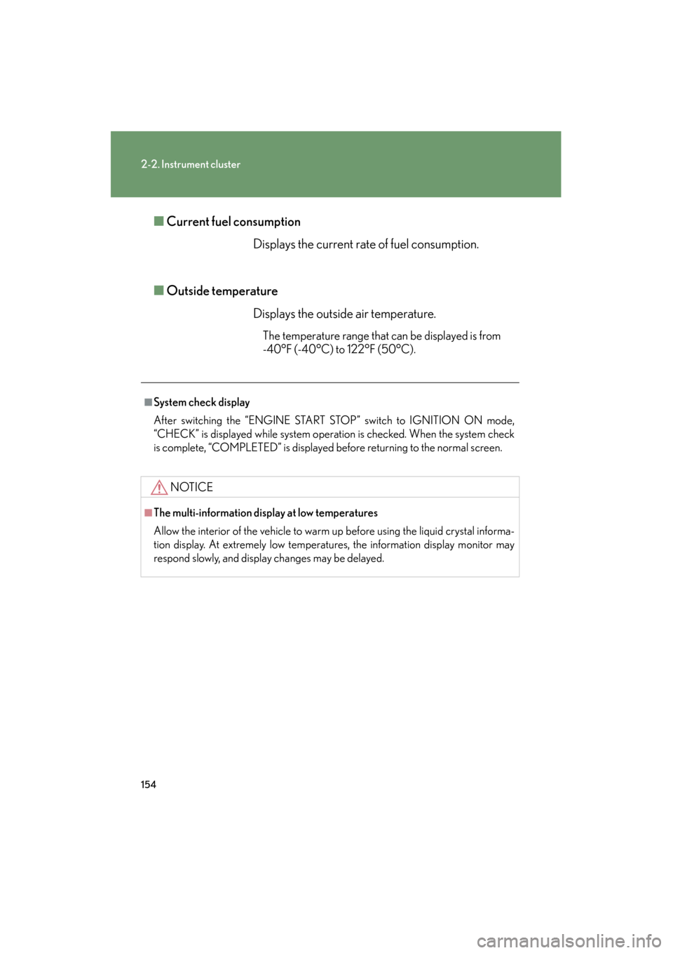 Lexus GS350 2011 Service Manual 154
2-2. Instrument cluster
GS_G_U (OM30C11U)
October 28, 2011 5:15 pm
■Current fuel consumption 
■ Outside temperature
Displays the current rate of fuel consumption. 
Displays the outside air tem