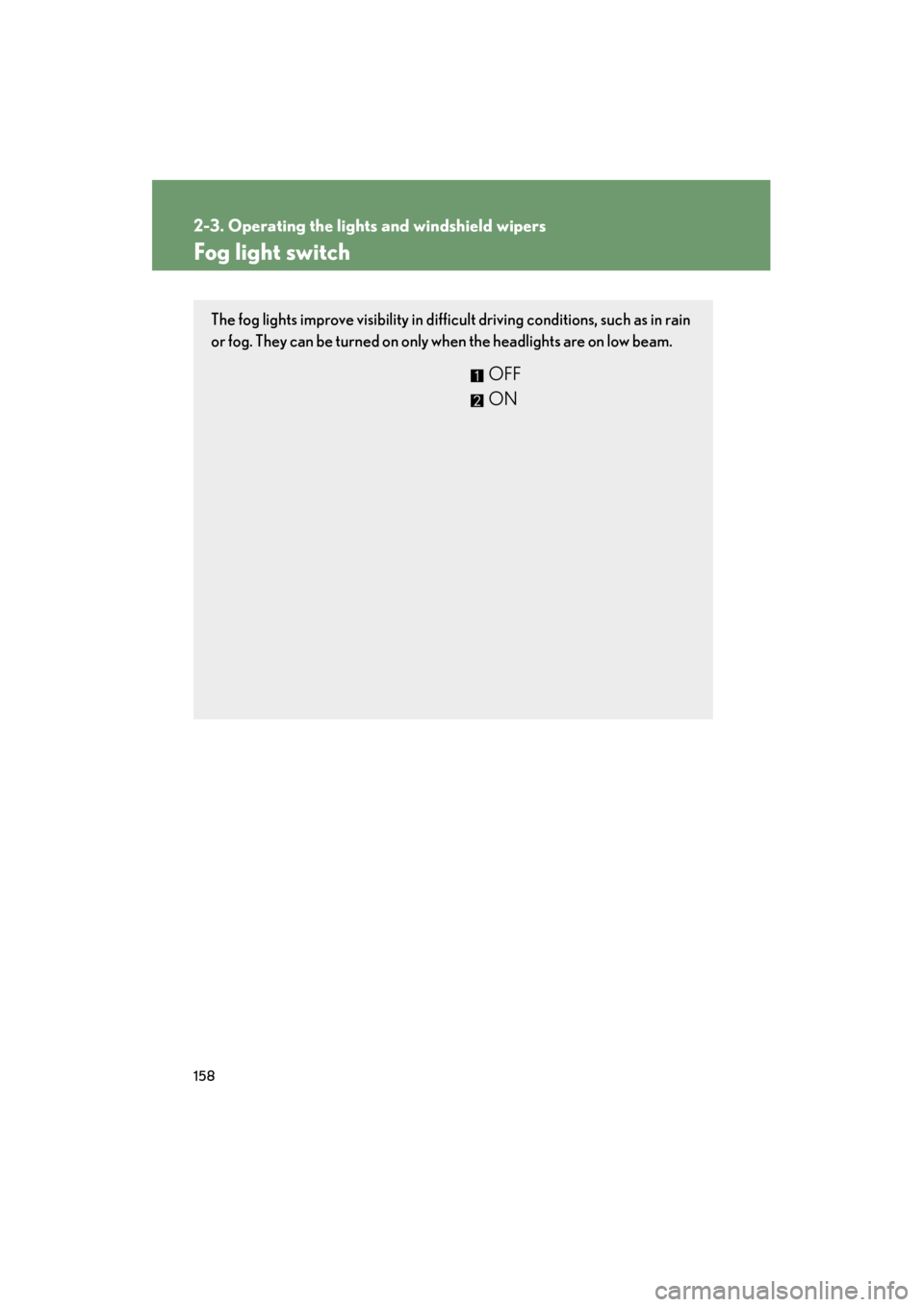 Lexus GS350 2011 Owners Manual 158
2-3. Operating the lights and windshield wipers
GS_G_U (OM30C11U)
October 28, 2011 5:15 pm
Fog light switch
The fog lights improve visibility in difficult driving conditions, such as in rain
or fo Lexus GS350 2011 Owners Manual 158
2-3. Operating the lights and windshield wipers
GS_G_U (OM30C11U)
October 28, 2011 5:15 pm
Fog light switch
The fog lights improve visibility in difficult driving conditions, such as in rain
or fo