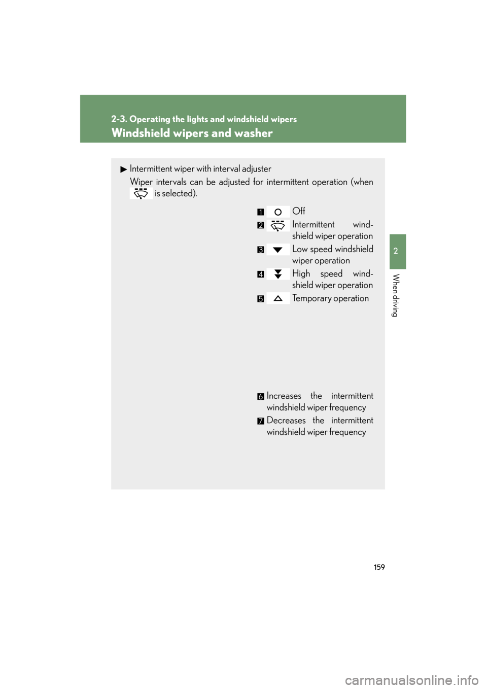 Lexus GS350 2011  Owners Manual 159
2-3. Operating the lights and windshield wipers
2
When driving
GS_G_U (OM30C11U)
October 28, 2011 5:15 pm
Windshield wipers and washer
Intermittent wiper with interval adjuster
Wiper intervals can