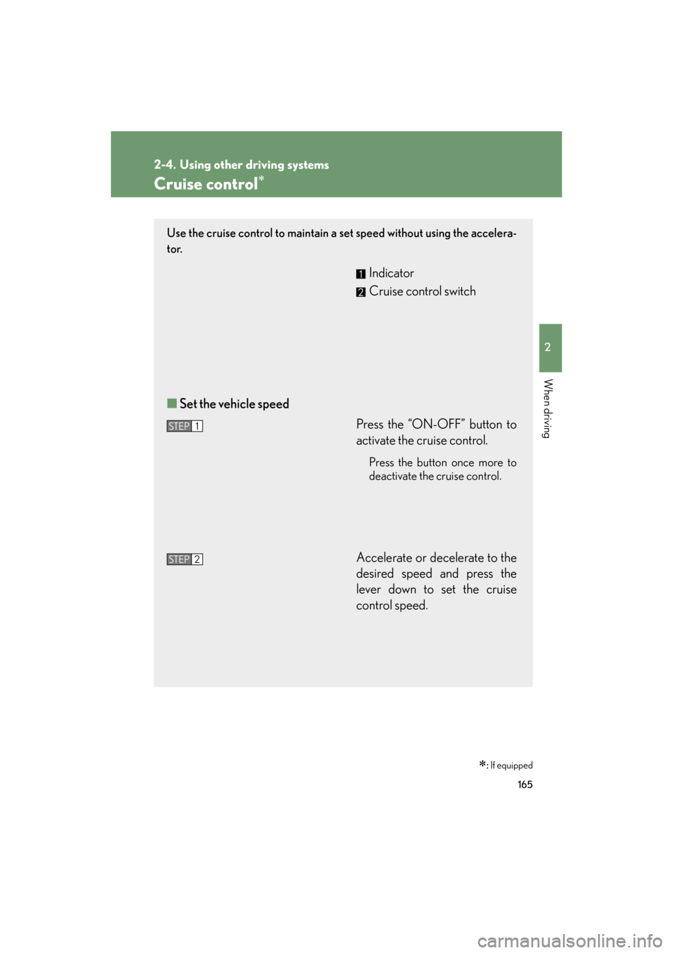 Lexus GS350 2011  Owners Manual 165
2
When driving
GS_G_U (OM30C11U)
October 28, 2011 5:15 pm
2-4. Using other driving systems
Cruise control∗
∗: If equipped
Use the cruise control to maintain a  set speed without using the acce