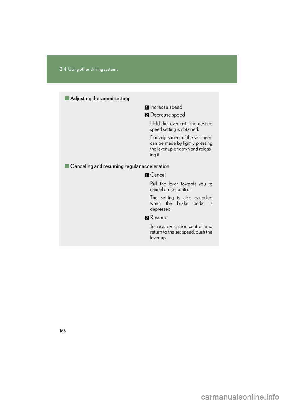 Lexus GS350 2011  Owners Manual 166
2-4. Using other driving systems
GS_G_U (OM30C11U)
October 28, 2011 5:15 pm
■Adjusting the speed setting
Increase speed
Decrease speed
Hold the lever until the desired
speed setting is obtained.
