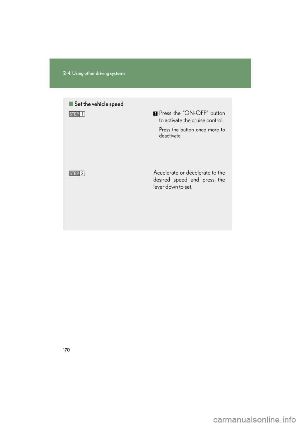 Lexus GS350 2011 Owners Manual 170
2-4. Using other driving systems
GS_G_U (OM30C11U)
October 28, 2011 5:15 pm
■Set the vehicle speed
Press the “ON-OFF” button
to activate the cruise control.
Press the button once more to
dea Lexus GS350 2011 Owners Manual 170
2-4. Using other driving systems
GS_G_U (OM30C11U)
October 28, 2011 5:15 pm
■Set the vehicle speed
Press the “ON-OFF” button
to activate the cruise control.
Press the button once more to
dea