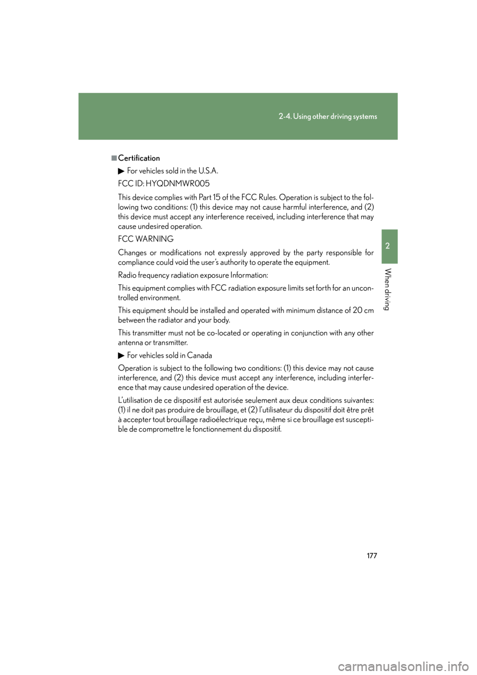 Lexus GS350 2011 Owners Manual 177
2-4. Using other driving systems
2
When driving
GS_G_U (OM30C11U)
October 28, 2011 5:15 pm
■CertificationFor vehicles sold in the U.S.A.
FCC ID: HYQDNMWR005
This device complies with Part 15 of Lexus GS350 2011 Owners Manual 177
2-4. Using other driving systems
2
When driving
GS_G_U (OM30C11U)
October 28, 2011 5:15 pm
■CertificationFor vehicles sold in the U.S.A.
FCC ID: HYQDNMWR005
This device complies with Part 15 of