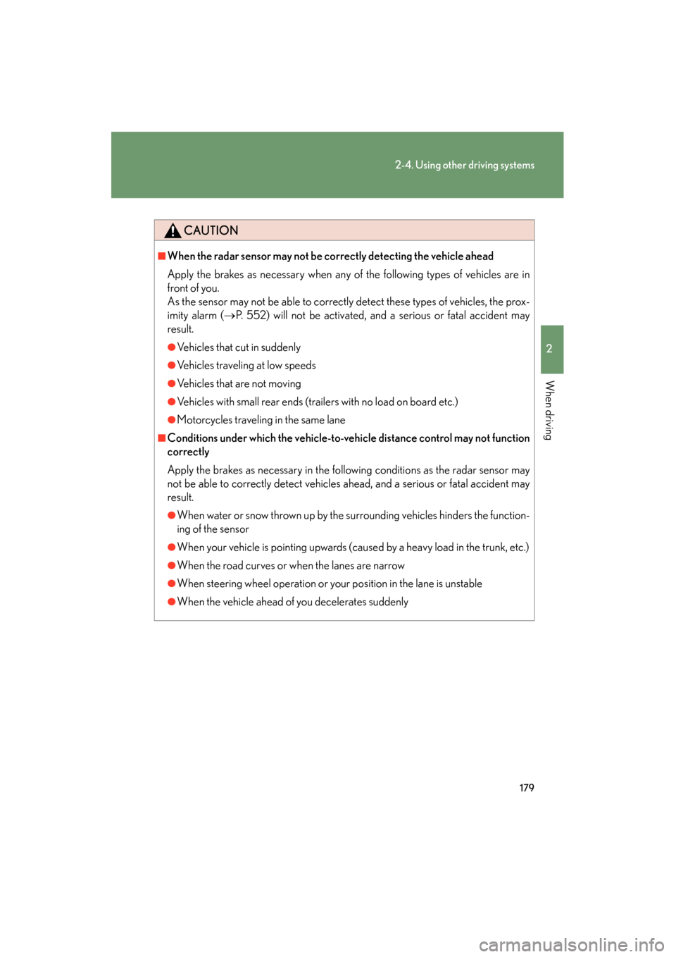 Lexus GS350 2011 Owners Manual 179
2-4. Using other driving systems
2
When driving
GS_G_U (OM30C11U)
October 28, 2011 5:15 pm
CAUTION
■When the radar sensor may not be correctly detecting the vehicle ahead
Apply the brakes as nec Lexus GS350 2011 Owners Manual 179
2-4. Using other driving systems
2
When driving
GS_G_U (OM30C11U)
October 28, 2011 5:15 pm
CAUTION
■When the radar sensor may not be correctly detecting the vehicle ahead
Apply the brakes as nec