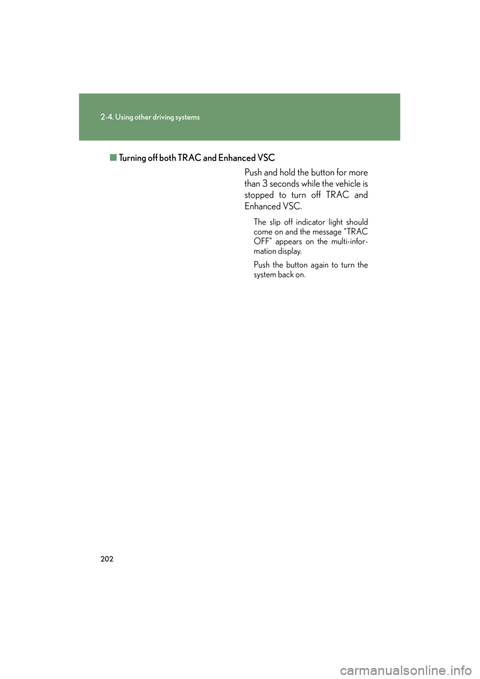 Lexus GS350 2011 Owners Manual 202
2-4. Using other driving systems
GS_G_U (OM30C11U)
October 28, 2011 5:15 pm
■Turning off both TRAC and Enhanced VSC
Push and hold the button for more
than 3 seconds while the vehicle is
stopped Lexus GS350 2011 Owners Manual 202
2-4. Using other driving systems
GS_G_U (OM30C11U)
October 28, 2011 5:15 pm
■Turning off both TRAC and Enhanced VSC
Push and hold the button for more
than 3 seconds while the vehicle is
stopped