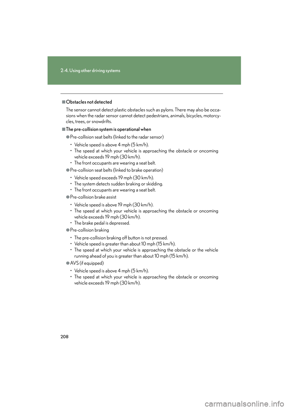 Lexus GS350 2011 Owners Manual 208
2-4. Using other driving systems
GS_G_U (OM30C11U)
October 28, 2011 5:15 pm
■Obstacles not detected
The sensor cannot detect plastic obstacles such as pylons. There may also be occa-
sions when Lexus GS350 2011 Owners Manual 208
2-4. Using other driving systems
GS_G_U (OM30C11U)
October 28, 2011 5:15 pm
■Obstacles not detected
The sensor cannot detect plastic obstacles such as pylons. There may also be occa-
sions when