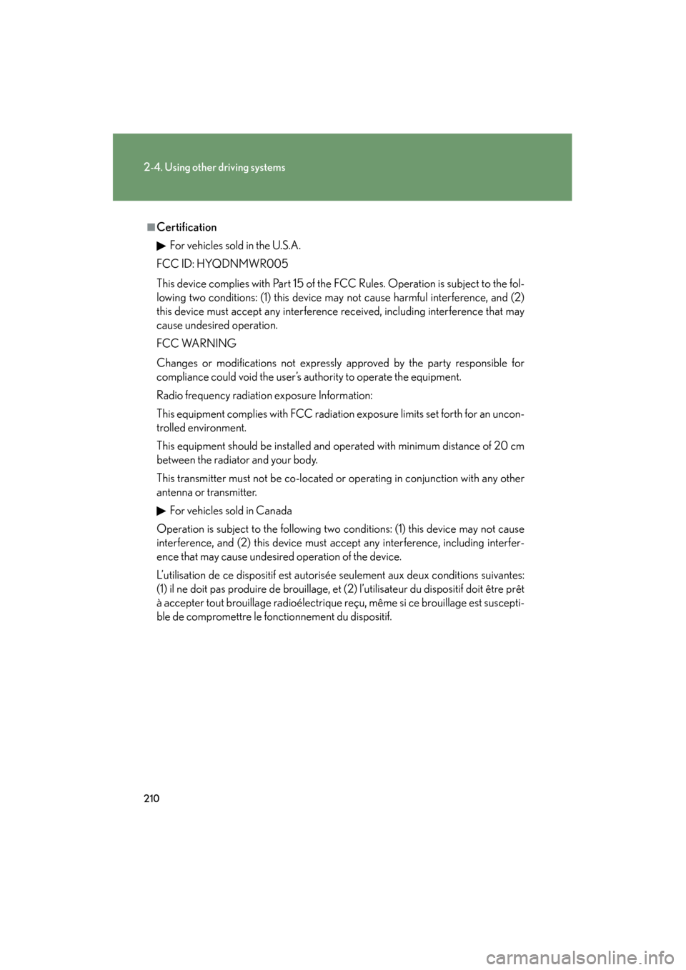 Lexus GS350 2011 Owners Manual 210
2-4. Using other driving systems
GS_G_U (OM30C11U)
October 28, 2011 5:15 pm
■CertificationFor vehicles sold in the U.S.A.
FCC ID: HYQDNMWR005
This device complies with Part 15 of the FCC Rules. Lexus GS350 2011 Owners Manual 210
2-4. Using other driving systems
GS_G_U (OM30C11U)
October 28, 2011 5:15 pm
■CertificationFor vehicles sold in the U.S.A.
FCC ID: HYQDNMWR005
This device complies with Part 15 of the FCC Rules.