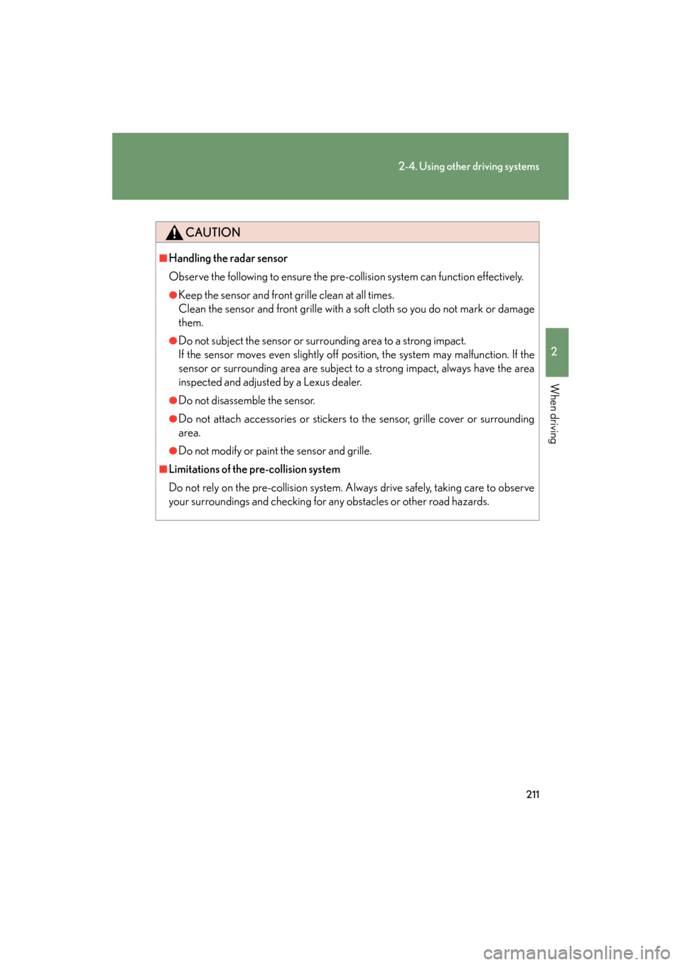 Lexus GS350 2011 Owners Manual 211
2-4. Using other driving systems
2
When driving
GS_G_U (OM30C11U)
October 28, 2011 5:15 pm
CAUTION
■Handling the radar sensor
Observe the following to ensure the pre-collision system can functio Lexus GS350 2011 Owners Manual 211
2-4. Using other driving systems
2
When driving
GS_G_U (OM30C11U)
October 28, 2011 5:15 pm
CAUTION
■Handling the radar sensor
Observe the following to ensure the pre-collision system can functio