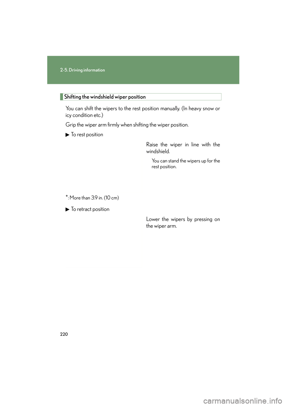 Lexus GS350 2011  Owners Manual 220
2-5. Driving information
GS_G_U (OM30C11U)
October 28, 2011 5:15 pm
Shifting the windshield wiper positionYou can shift the wipers to the rest position manually. (In heavy snow or
icy condition et