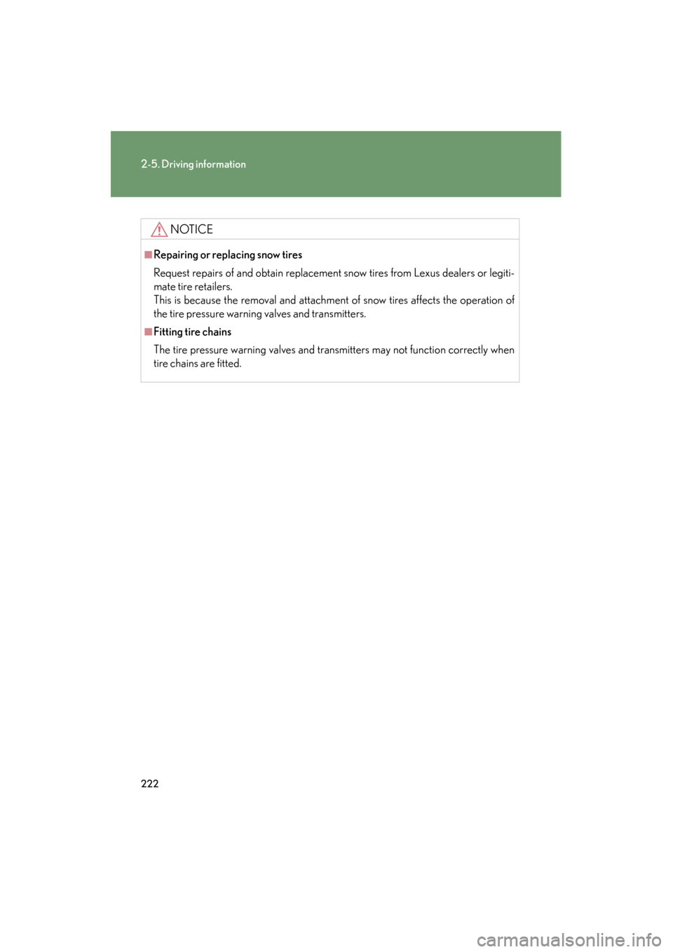 Lexus GS350 2011  Owners Manual 222
2-5. Driving information
GS_G_U (OM30C11U)
October 28, 2011 5:15 pm
NOTICE
■Repairing or replacing snow tires
Request repairs of and obtain replacement snow tires from Lexus dealers or legiti-
m