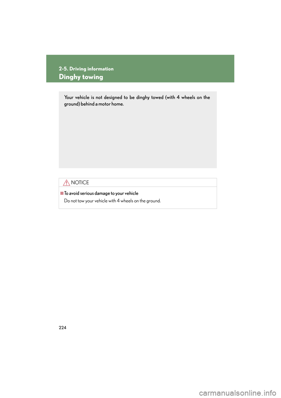 Lexus GS350 2011  Owners Manual 224
2-5. Driving information
GS_G_U (OM30C11U)
October 28, 2011 5:15 pm
Dinghy towing
NOTICE
■To avoid serious damage to your vehicle
Do not tow your vehicle with 4 wheels on the ground.
Your vehicl