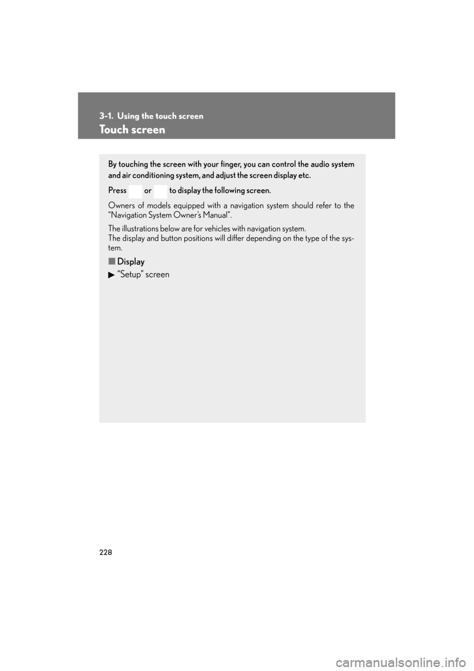 Lexus GS350 2011  Owners Manual 228
GS_G_U (OM30C11U)
October 28, 2011 5:15 pm
3-1. Using the touch screen
Touch screen
By touching the screen with your finger, you can control the audio system
and air conditioning system, and adjus