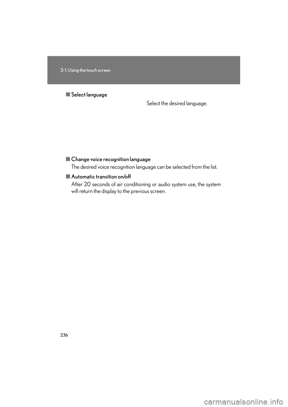 Lexus GS350 2011 Owners Manual 236
3-1. Using the touch screen
GS_G_U (OM30C11U)
October 28, 2011 5:15 pm
■Select language
Select the desired language.
■ Change voice recognition language
The desired voice recognition language Lexus GS350 2011 Owners Manual 236
3-1. Using the touch screen
GS_G_U (OM30C11U)
October 28, 2011 5:15 pm
■Select language
Select the desired language.
■ Change voice recognition language
The desired voice recognition language