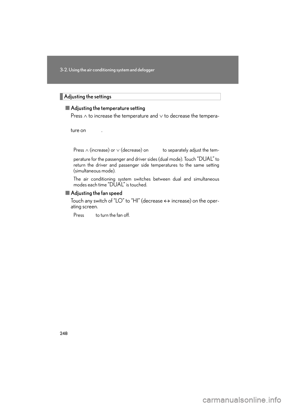 Lexus GS350 2011  Owners Manual 248
3-2. Using the air conditioning system and defogger
GS_G_U (OM30C11U)
May 21, 2010 12:06 pm
Adjusting the settings■ Adjusting the temperature setting
Press  ∧ to increase the temperature and  