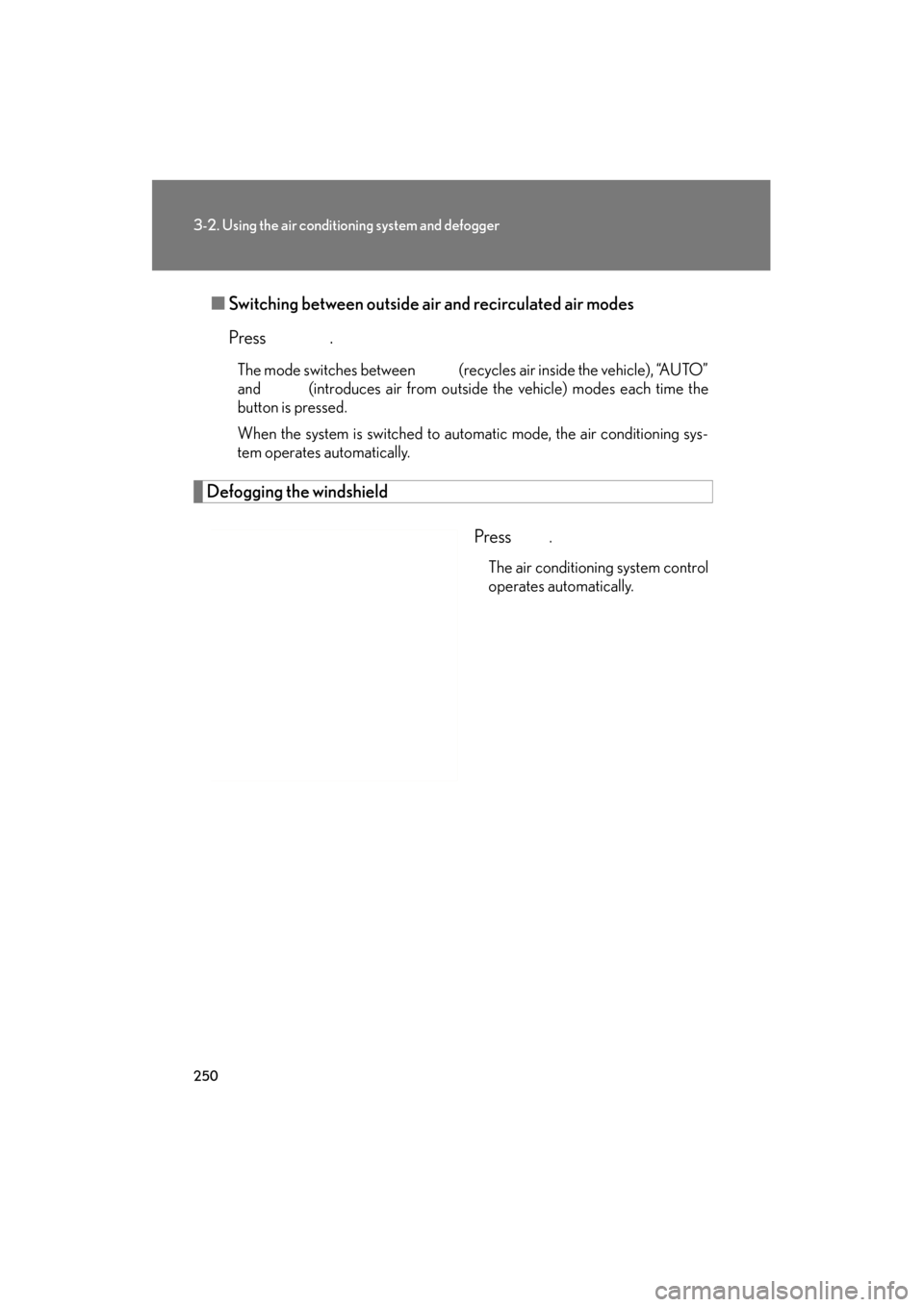Lexus GS350 2011 Owners Manual 250
3-2. Using the air conditioning system and defogger
GS_G_U (OM30C11U)
May 21, 2010 12:06 pm
■Switching between outside air and recirculated air modes
Press .
The mode switches between (recycle Lexus GS350 2011 Owners Manual 250
3-2. Using the air conditioning system and defogger
GS_G_U (OM30C11U)
May 21, 2010 12:06 pm
■Switching between outside air and recirculated air modes
Press .
The mode switches between (recycle