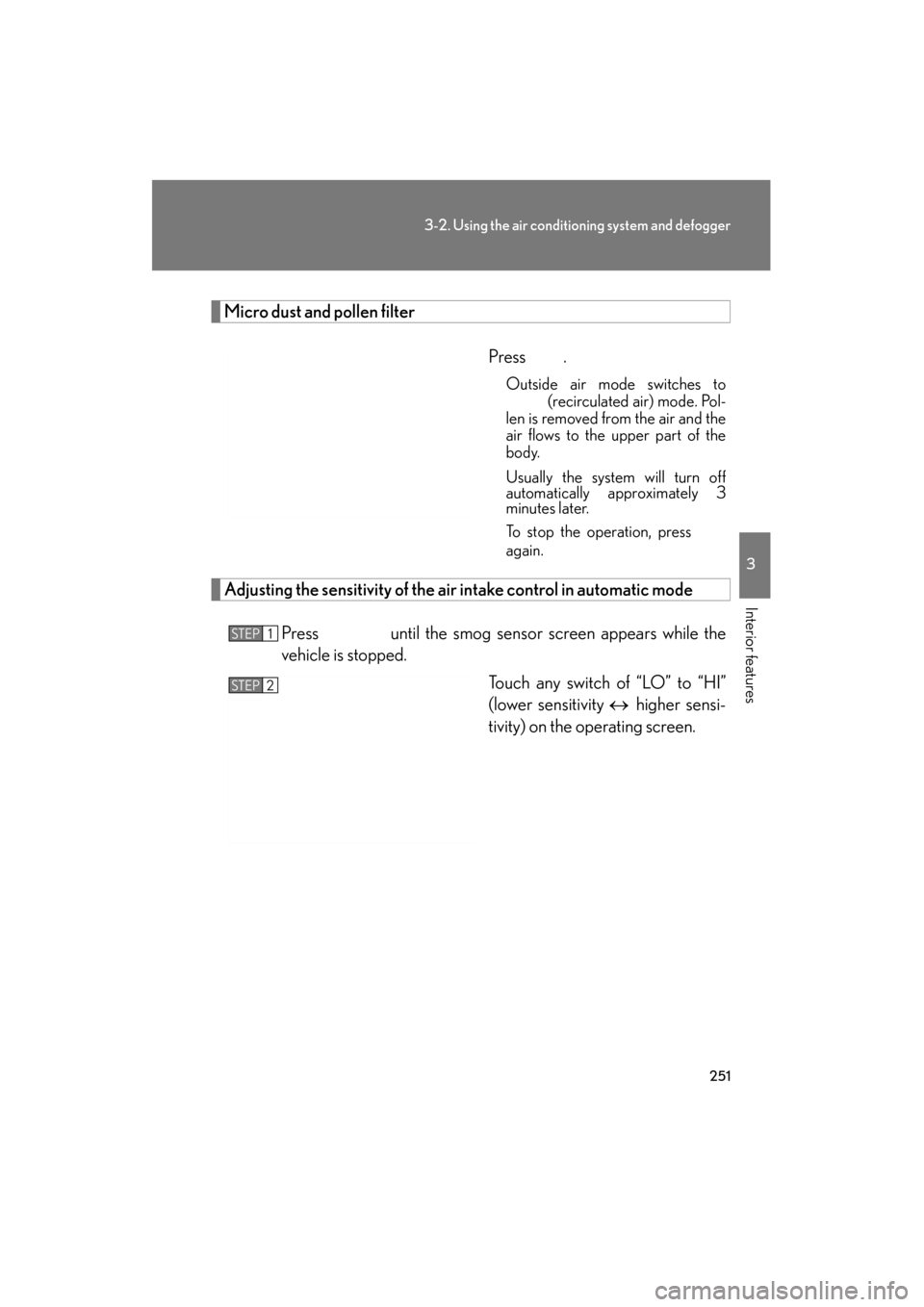 Lexus GS350 2011 Owners Manual 251
3-2. Using the air conditioning system and defogger
3
Interior features
GS_G_U (OM30C11U)
May 21, 2010 12:06 pm
Micro dust and pollen filterPress .
Outside air mode switches to (recirculated air) Lexus GS350 2011 Owners Manual 251
3-2. Using the air conditioning system and defogger
3
Interior features
GS_G_U (OM30C11U)
May 21, 2010 12:06 pm
Micro dust and pollen filterPress .
Outside air mode switches to (recirculated air)