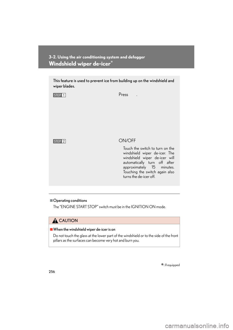Lexus GS350 2011 Service Manual 256
3-2. Using the air conditioning system and defogger
GS_G_U (OM30C11U)
May 21, 2010 12:06 pm
Windshield wiper de-icer∗
■Operating conditions
The “ENGINE START STOP” switch must be in the IG Lexus GS350 2011 Service Manual 256
3-2. Using the air conditioning system and defogger
GS_G_U (OM30C11U)
May 21, 2010 12:06 pm
Windshield wiper de-icer∗
■Operating conditions
The “ENGINE START STOP” switch must be in the IG
