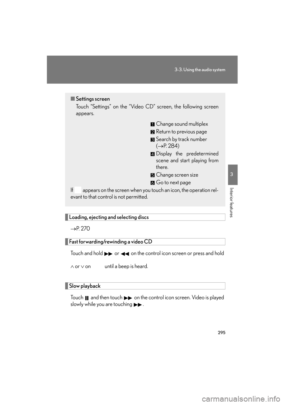 Lexus GS350 2011  Owners Manual 295
3-3. Using the audio system
3
Interior features
GS_G_U (OM30C11U)
October 28, 2011 5:15 pm
Loading, ejecting and selecting discs→ P.  2 7 0
Fast forwarding/rewinding a video CD
Touch and hold   