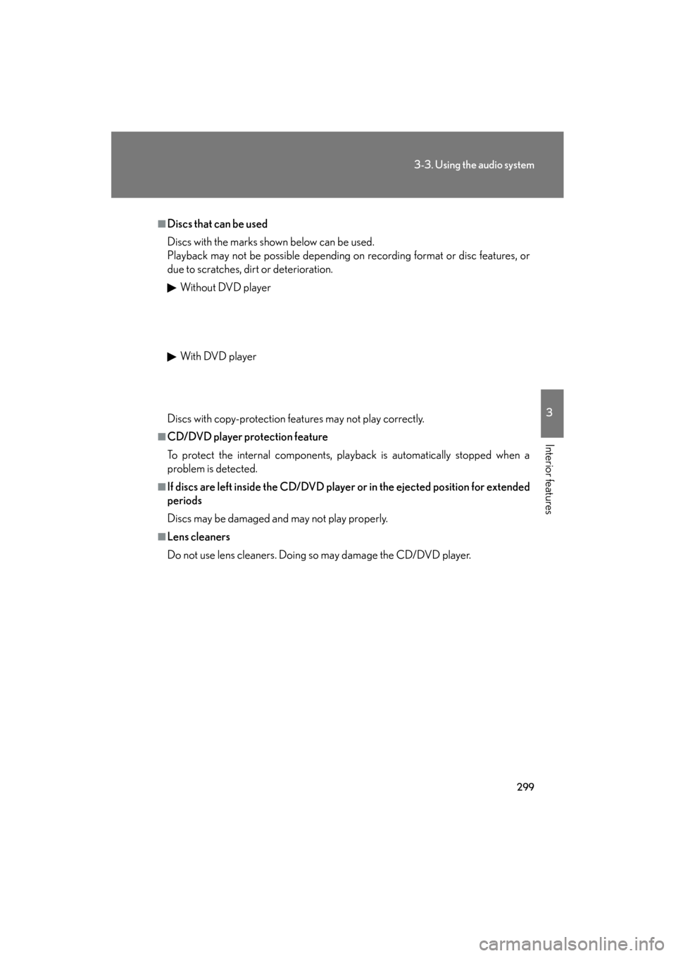 Lexus GS350 2011  Owners Manual 299
3-3. Using the audio system
3
Interior features
GS_G_U (OM30C11U)
October 28, 2011 5:15 pm
■Discs that can be used
Discs with the marks shown below can be used.
Playback may not be possible depe
