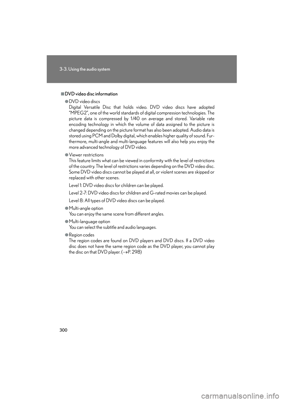Lexus GS350 2011 Owners Manual 300
3-3. Using the audio system
GS_G_U (OM30C11U)
October 28, 2011 5:15 pm
■DVD video disc information
●DVD video discs
Digital Versatile Disc that holds video. DVD video discs have adopted
“MPE Lexus GS350 2011 Owners Manual 300
3-3. Using the audio system
GS_G_U (OM30C11U)
October 28, 2011 5:15 pm
■DVD video disc information
●DVD video discs
Digital Versatile Disc that holds video. DVD video discs have adopted
“MPE