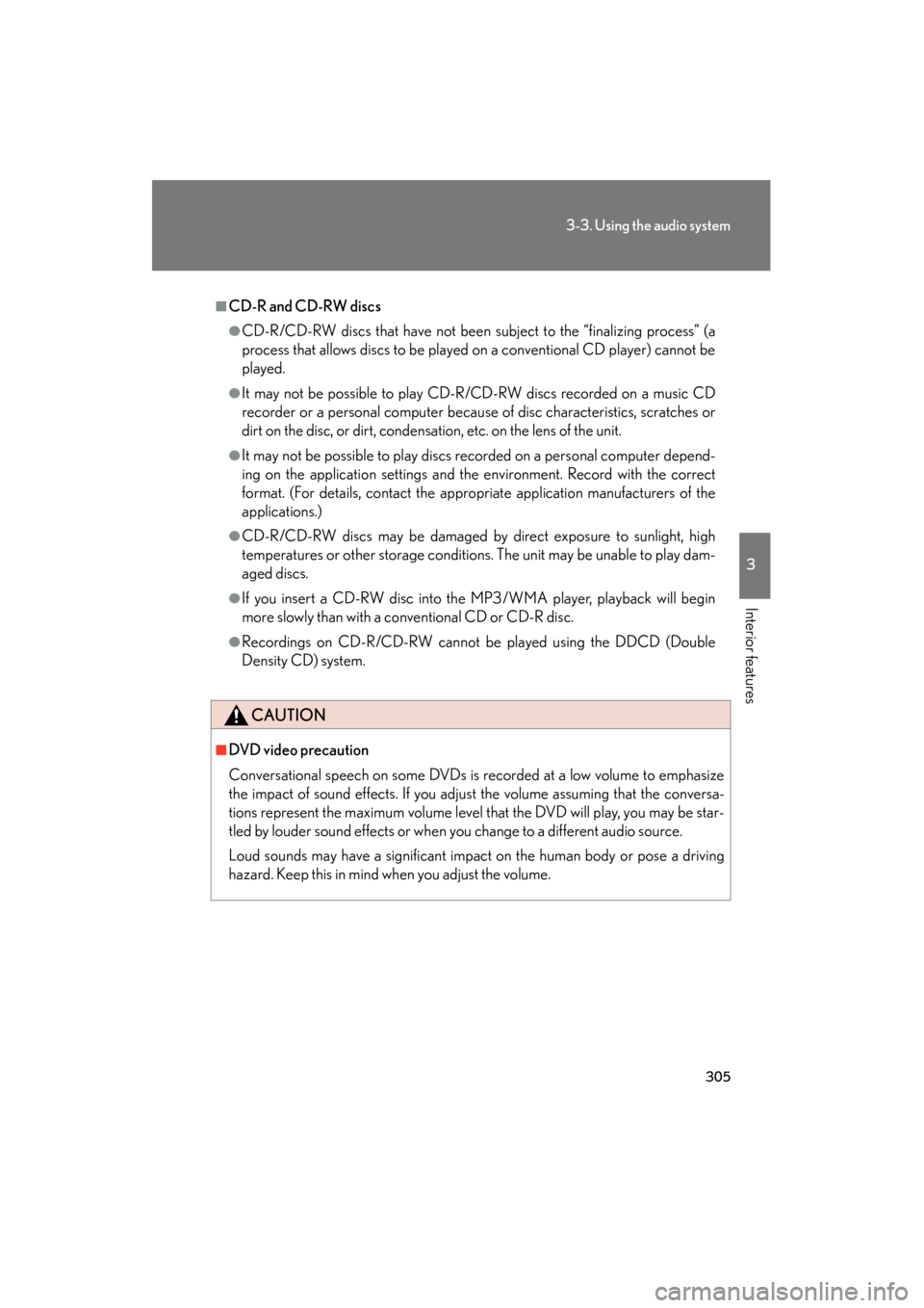 Lexus GS350 2011 Owners Manual 305
3-3. Using the audio system
3
Interior features
GS_G_U (OM30C11U)
October 28, 2011 5:15 pm
■CD-R and CD-RW discs
●CD-R/CD-RW discs that have not been subject to the “finalizing process” (a Lexus GS350 2011 Owners Manual 305
3-3. Using the audio system
3
Interior features
GS_G_U (OM30C11U)
October 28, 2011 5:15 pm
■CD-R and CD-RW discs
●CD-R/CD-RW discs that have not been subject to the “finalizing process” (a