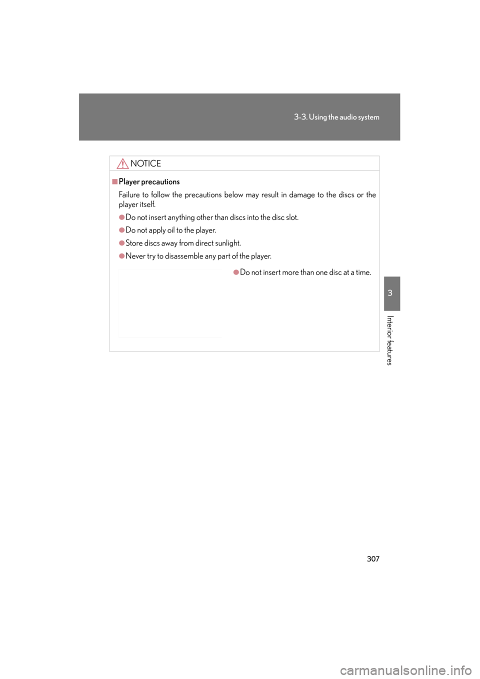 Lexus GS350 2011 Owners Manual 307
3-3. Using the audio system
3
Interior features
GS_G_U (OM30C11U)
October 28, 2011 5:15 pm
NOTICE
■Player precautions
Failure to follow the precautions below may result in damage to the discs or Lexus GS350 2011 Owners Manual 307
3-3. Using the audio system
3
Interior features
GS_G_U (OM30C11U)
October 28, 2011 5:15 pm
NOTICE
■Player precautions
Failure to follow the precautions below may result in damage to the discs or